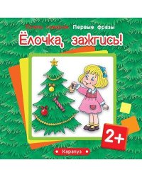 Почти говорим. Первые фразы. Ёлочка, зажгись! (для детей 2-4 лет)