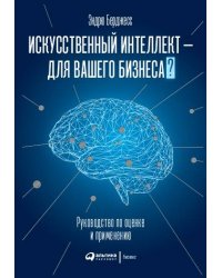 Искусственный интеллект — для вашего бизнеса : Руководство по оценке и применению
