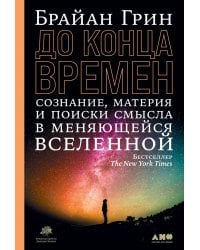 До конца времен: Сознание, материя и поиски смысла в меняющейся Вселенной