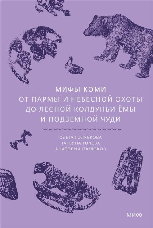 Мифы от и до. Россия Мифы коми. От Пармы и небесной охоты до лесной колдуньи Ёмы и подземной чуди