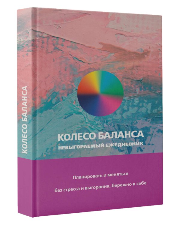 Колесо баланса. Невыгораемый ежедневник. Планировать и меняться без стресса и выгорания, бережно к себе