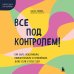Все под контролем! Как быть усидчивым, внимательным и спокойным, даже если у тебя СДВГ