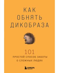 Как обнять дикобраза. 101 простой способ заботы о сложных людях