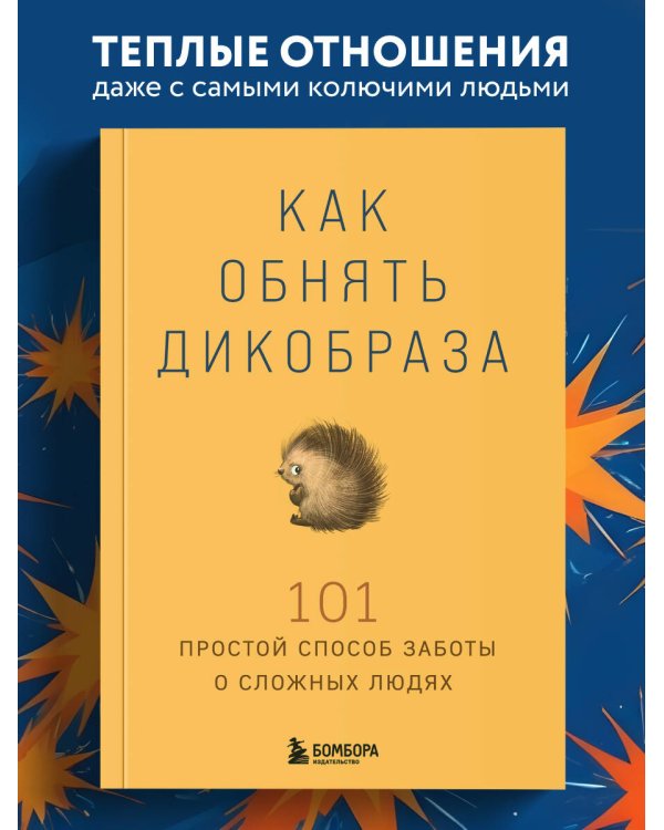 Как обнять дикобраза. 101 простой способ заботы о сложных людях