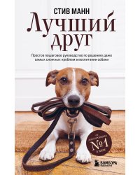 Лучший друг. Простое пошаговое руководство по решению даже самых сложных проблем в воспитании собаки