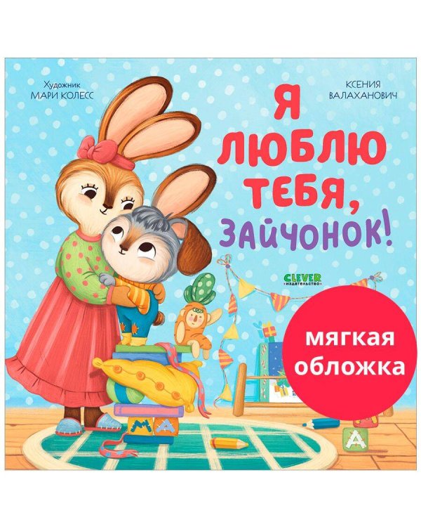 Обложка книги «Кк. Книжки-картинки (мягкая обложка). Я люблю тебя, зайчонок!/Валаханович К.» — Валаханович Ксения Леонидовна, ISBN 9785002116102