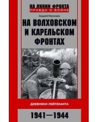 На Волховском и Карельском фронтах. Дневники лейтенанта. 1941—1944 гг.