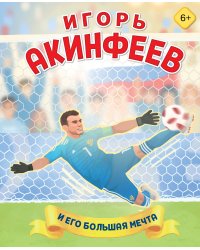 Игорь Акинфеев. И его большая мечта (6+)