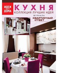 Кухня: коллекция лучших идей журнала "Квартирный ответ на квартирный вопрос"