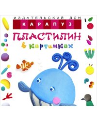 Пластилин в картинках. Кит: учим лепить детей от 2-х лет (СБОРНИК, КБС, 48 стр.)