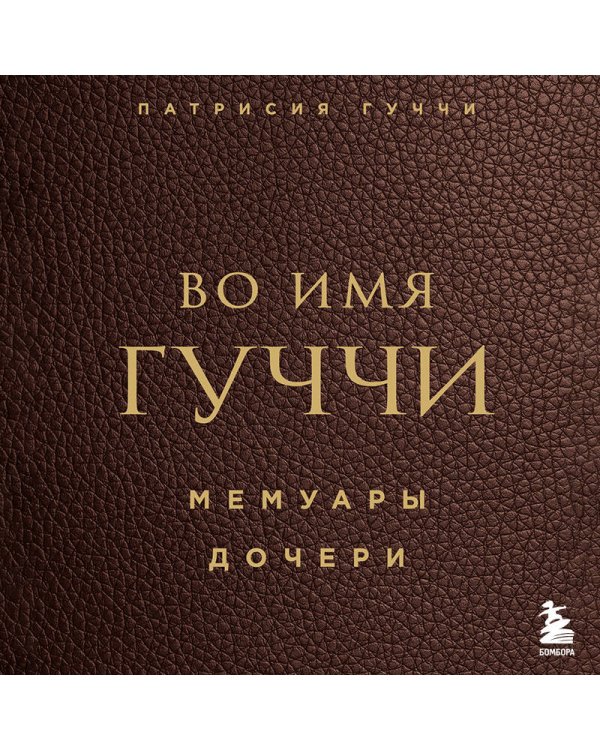 Во имя Гуччи. Мемуары дочери