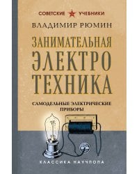 Занимательная электротехника. Самодельные электрические приборы. Лучшие советские учебники