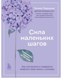 Сила маленьких шагов. Ежедневник-тренинг на 100 дней. Как постепенно и комфортно изменить свою жизнь к лучшему