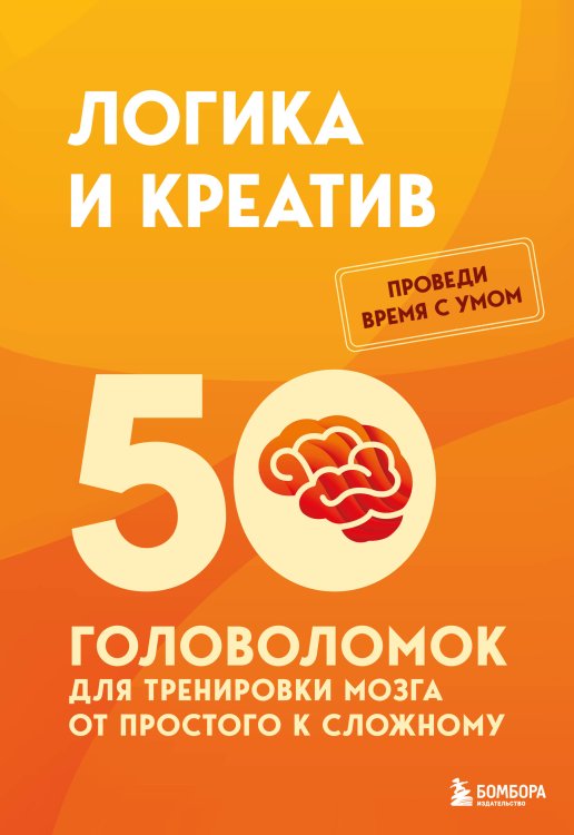 Обложка книги «Логика и креатив. 50 головоломок для тренировки мозга от простого к сложному» — None, ISBN 9785042416347