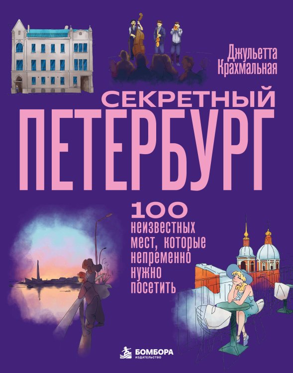 Обложка книги «Секретный Петербург. 100 неизвестных мест, которые непременно нужно посетить» — Крахмальная Джульетта, ISBN 9785042259807