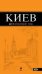 Обложка книги «Киев: путеводитель. 3-е изд., испр. и доп.» — Кузьмичева С.; Кузьмичев О., ISBN 9785699433704