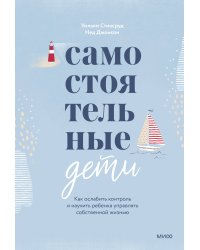 Самостоятельные дети. Как ослабить контроль и научить ребенка управлять собственной жизнью