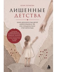 Лишенные детства. Книга для взрослых детей алкоголиков и тех, кто слишком рано стал взрослым