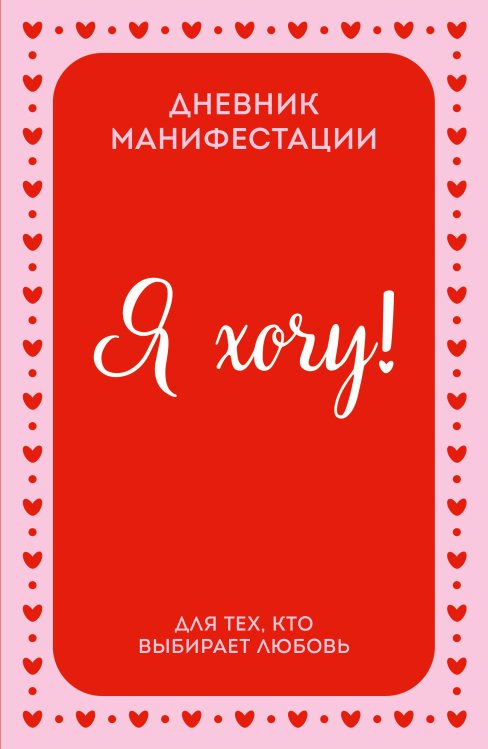 Обложка книги «Я ХОЧУ! Дневник манифестации для тех, кто выбирает любовь», ISBN 9785042432224