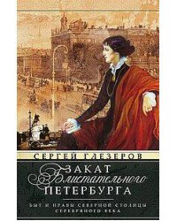 Закат блистательного Петербурга. Быт и нравы Северной столицы Серебряного века