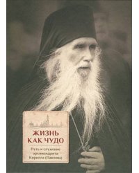 Жизнь как чудо. Путь и служение архимандрита Кирилла (Павлова)