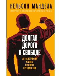 Долгая дорога к свободе. Автобиография узника, ставшего президентом