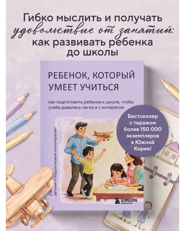 Дополнительное изображение книги «Ребенок, который умеет учиться. Как подготовить ребенка к школе, чтобы учеба давалась легко и с интересом»