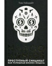 Narconomics: Преступный синдикат как успешная бизнес-модель. Уэйнрайт Т.