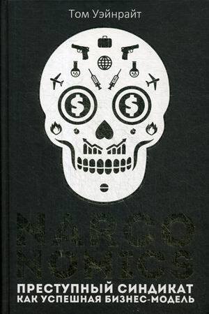 Narconomics: Преступный синдикат как успешная бизнес-модель. Уэйнрайт Т.