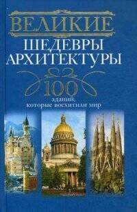 Великие шедевры архитектуры. 100 зданий, которые нужно увидеть
