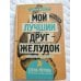 Научпоп для всех Мой лучший друг - желудок : еда для умных людей