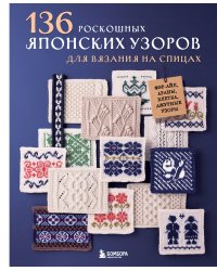 136 роскошных японских узоров для вязания на спицах. Фэр-айл, араны, клетка и ажурные узоры