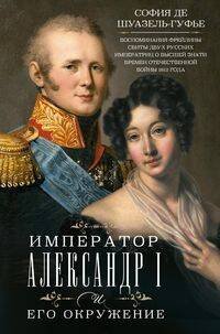 Император Александр I и его окружение. Воспоминания фрейлины свиты двух русских императриц о высшей
