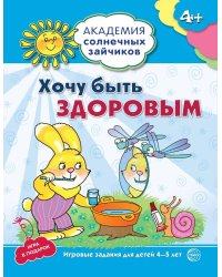 Академия солнечных зайчиков. 4-5 лет. ХОЧУ БЫТЬ ЗДОРОВЫМ (Развивающие задания и игра). Соответствует ФГОС ДО