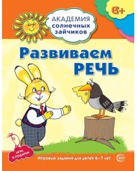 Академия солнечных зайчиков. 6-7 лет. РАЗВИВАЕМ РЕЧЬ (Развивающие задания и игра). Соответствует ФГОС ДО