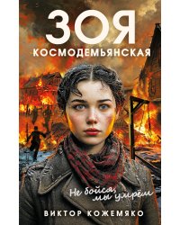 Зоя Космодемьянская. Не бойся, мы умрем