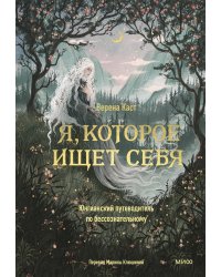 Я, которое ищет себя. Юнгианский путеводитель по бессознательному