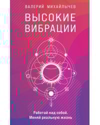Высокие вибрации. Книга о работе над собой для положительных изменений в жизн