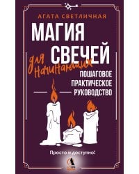 Магия свечей для начинающих. Пошаговое практическое руководство. Просто и доступно