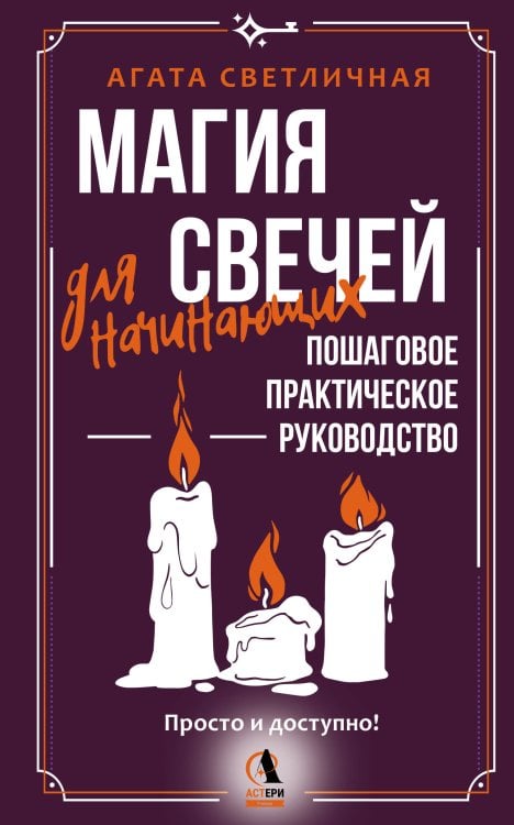 Магия свечей для начинающих. Пошаговое практическое руководство. Просто и доступно
