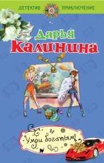 Обложка книги «Умри богатым!: роман» — Калинина Дарья Александровна, ISBN 9785699426577