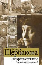 Обложка книги «Чисто русское убийство. Большая книга повестей» — Щербакова Галина Николаевна, ISBN 9785699417803