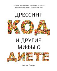 Дрессинг-код и другие мифы о диете. 11 научно обоснованных способов есть больше, напрягаться меньше и любить свое тело