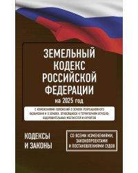 Земельный кодекс Российской Федерации на 2025 год. Со всеми изменениями, законопроектами и постановлениями судов