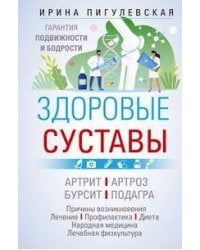 Здоровые суставы. Гарантия подвижности и бодрости. Артрит. Артроз. Бурсит. Подагра…