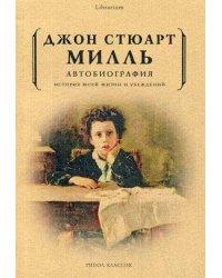Автобиография. История моей жизни и убеждений. Джон Стюарт Милль