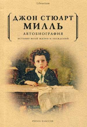 Обложка книги «Автобиография. История моей жизни и убеждений. Джон Стюарт Милль» — Милль Джон Стюарт, ISBN 9785386107987
