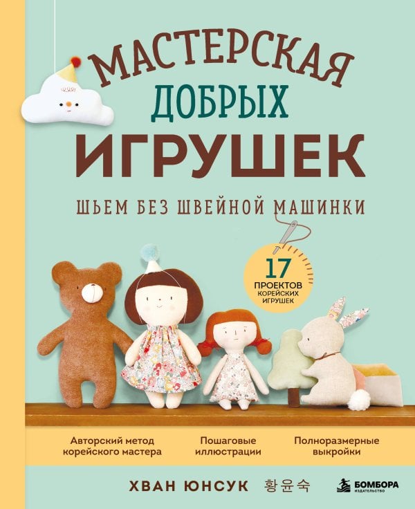 Обложка книги «Мастерская добрых игрушек. Шьем без швейной машинки 17 проектов» — Хван Юнсук, ISBN 9785042354649