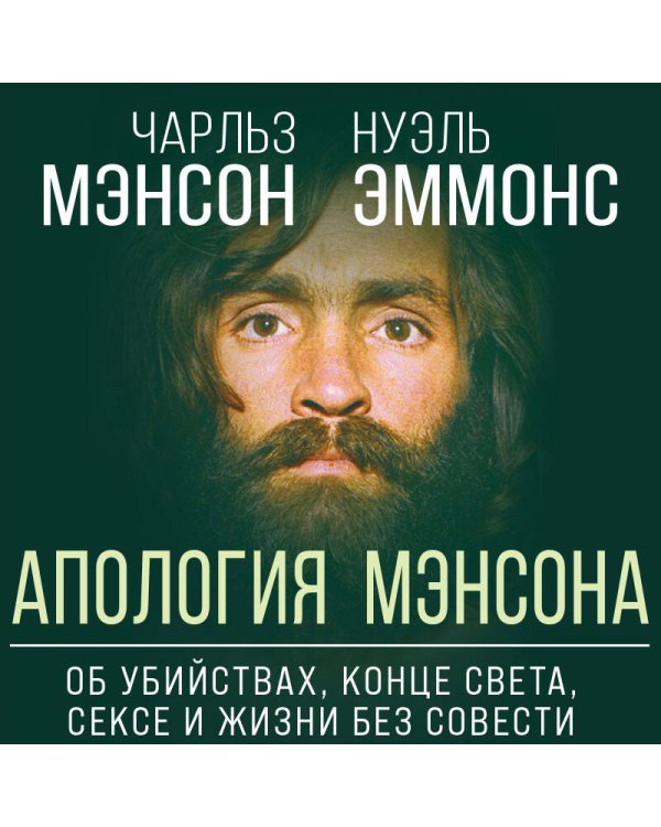Апология Мэнсона. Об убийствах, конце света, сексе и жизни без совести