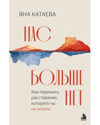 Нас больше нет. Как пережить расставание, которого ты не хотела